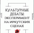 «Культурные дебаты: эксперимент на иркутских сценах» уже в понедельник в центре Вампилова - Baikal24.Ru